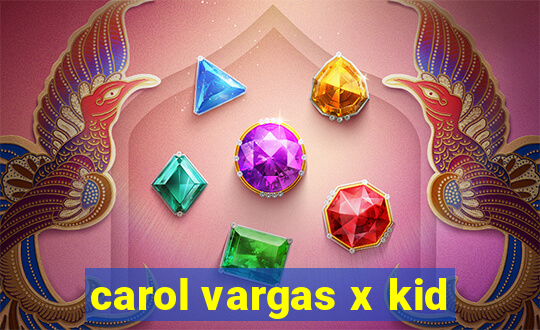 carol vargas x kid